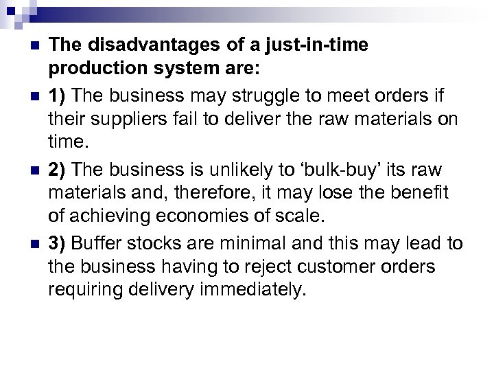 n n The disadvantages of a just-in-time production system are: 1) The business may