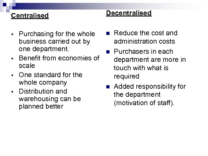 Centralised § § Purchasing for the whole business carried out by one department. Benefit