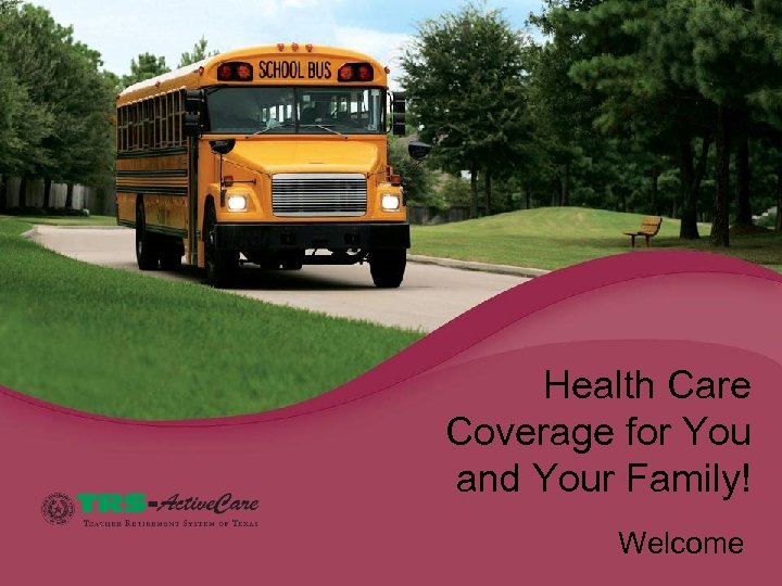 Health Care Coverage for You and Your Family! Welcome 