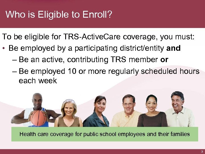 Who is Eligible to Enroll? To be eligible for TRS-Active. Care coverage, you must: