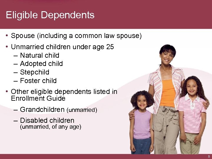 Eligible Dependents • Spouse (including a common law spouse) • Unmarried children under age