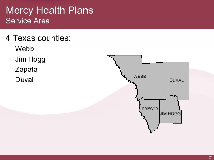 Mercy Health Plans Service Area 4 Texas counties: Webb Jim Hogg Zapata Duval 57