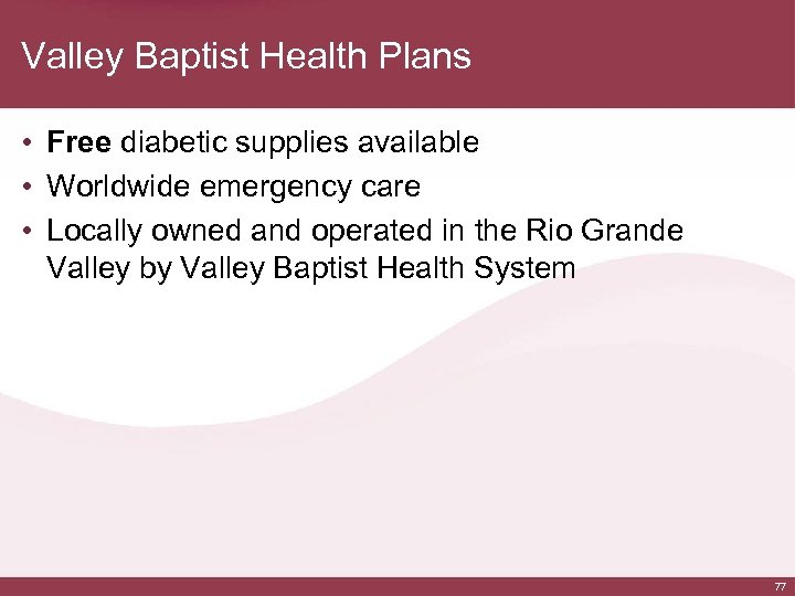 Valley Baptist Health Plans • Free diabetic supplies available • Worldwide emergency care •