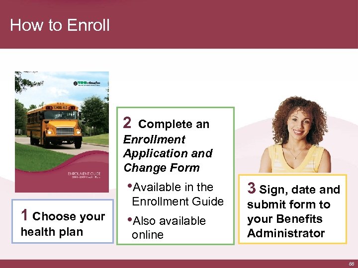 How to Enroll 2 Complete an Enrollment Application and Change Form • Available in