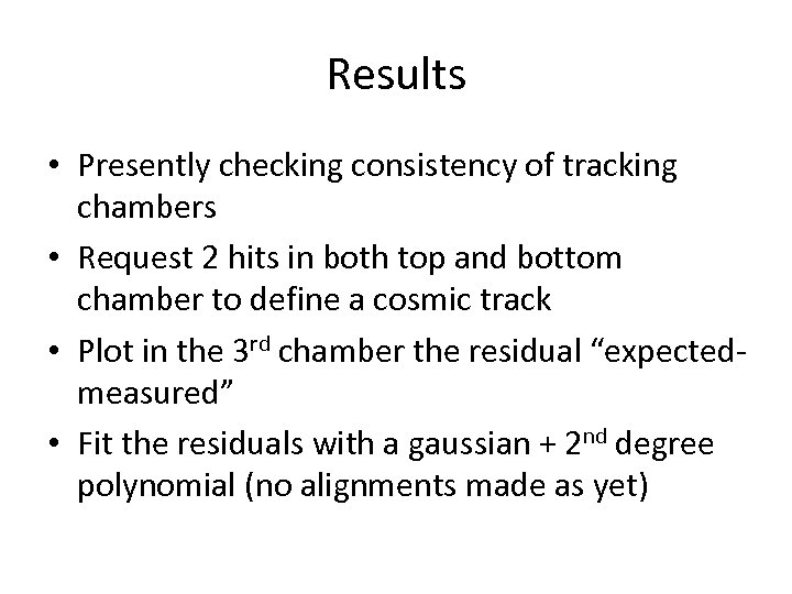 Results • Presently checking consistency of tracking chambers • Request 2 hits in both