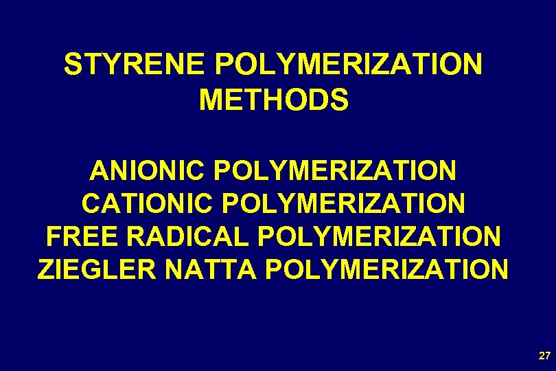 STYRENE POLYMERIZATION METHODS ANIONIC POLYMERIZATION CATIONIC POLYMERIZATION FREE RADICAL POLYMERIZATION ZIEGLER NATTA POLYMERIZATION 27