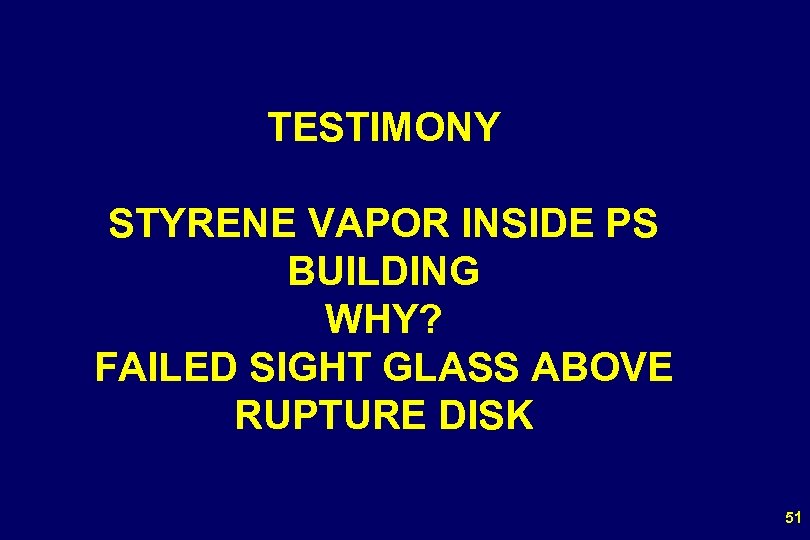 TESTIMONY STYRENE VAPOR INSIDE PS BUILDING WHY? FAILED SIGHT GLASS ABOVE RUPTURE DISK 51