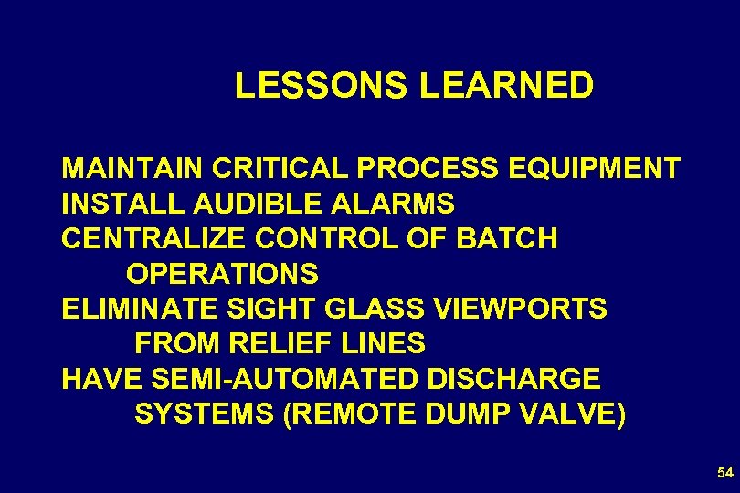 LESSONS LEARNED MAINTAIN CRITICAL PROCESS EQUIPMENT INSTALL AUDIBLE ALARMS CENTRALIZE CONTROL OF BATCH OPERATIONS