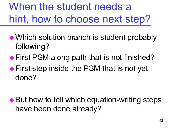 When the student needs a hint, how to choose next step? u Which solution