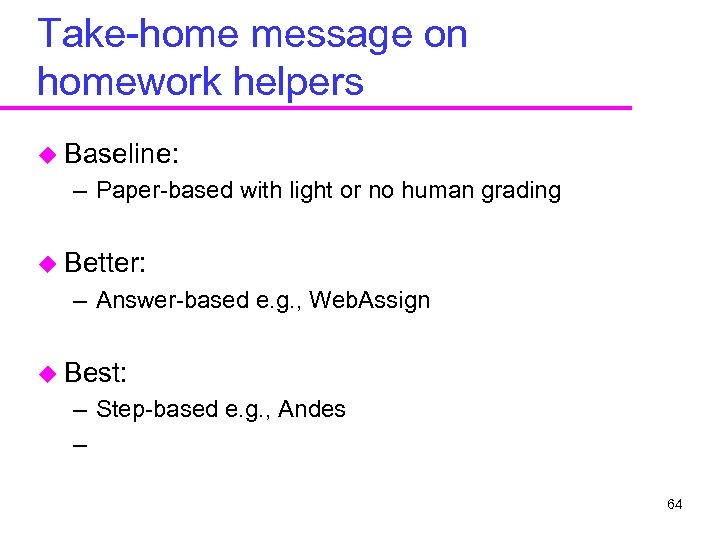 Take-home message on homework helpers u Baseline: – Paper-based with light or no human