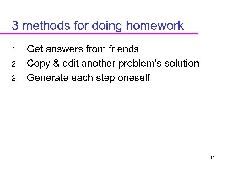 3 methods for doing homework 1. 2. 3. Get answers from friends Copy &