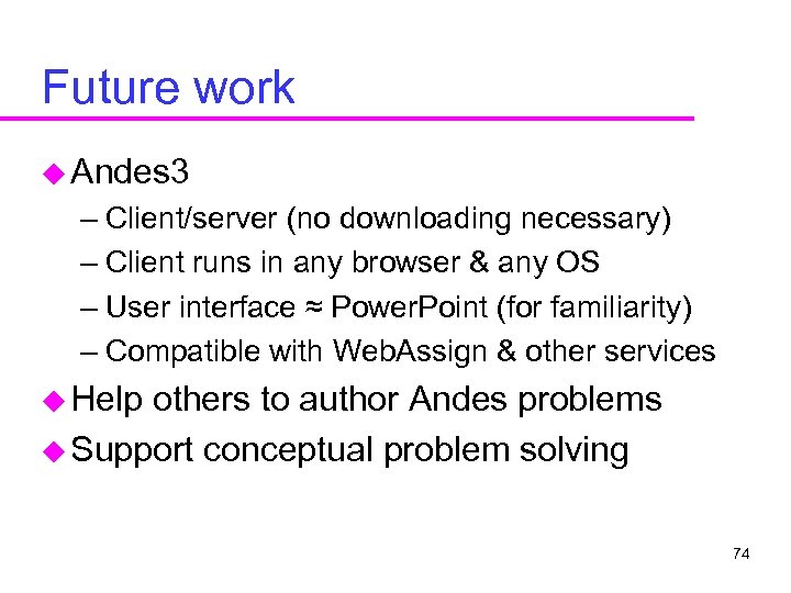 Future work u Andes 3 – Client/server (no downloading necessary) – Client runs in