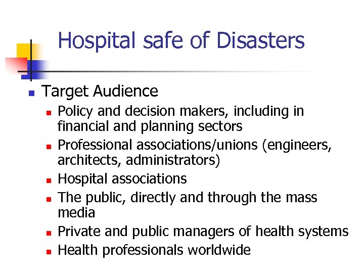 Hospital safe of Disasters n Target Audience n n n Policy and decision makers,