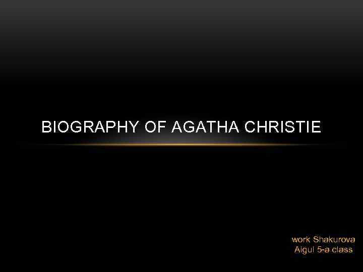 BIOGRAPHY OF AGATHA CHRISTIE work Shakurova Aigul 5 -a class 