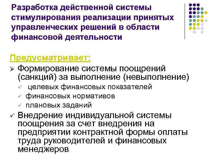 Разработка действенной системы стимулирования реализации принятых управленческих решений в области финансовой деятельности Предусматривает: Ø