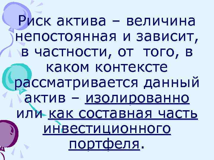 Риск актива – величина непостоянная и зависит, в частности, от того, в каком контексте