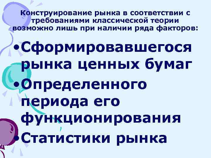 Конструирование рынка в соответствии с требованиями классической теории возможно лишь при наличии ряда факторов: