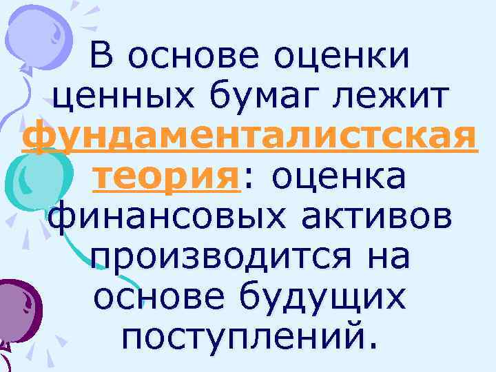 В основе оценки ценных бумаг лежит фундаменталистская теория: оценка финансовых активов производится на основе