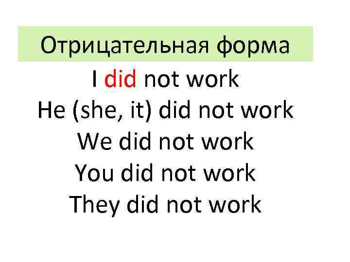Отрицательная форма I did not work He (she, it) did not work We did