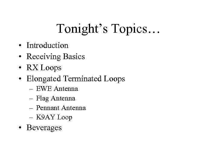 Tonight’s Topics… • • Introduction Receiving Basics RX Loops Elongated Terminated Loops – –