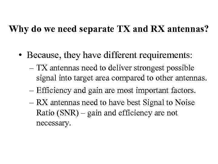 Why do we need separate TX and RX antennas? • Because, they have different