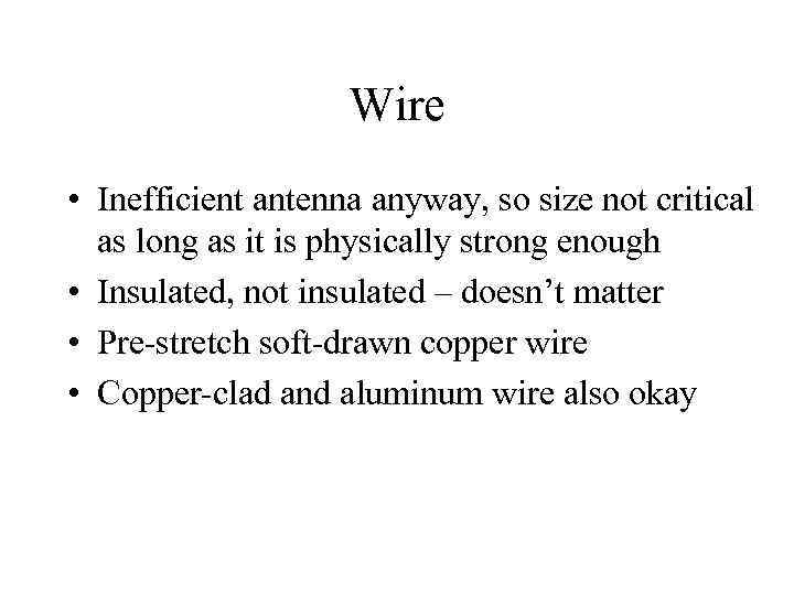 Wire • Inefficient antenna anyway, so size not critical as long as it is