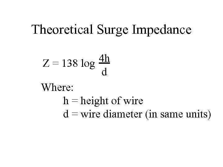 Theoretical Surge Impedance Z = 138 log 4 h d Where: h = height