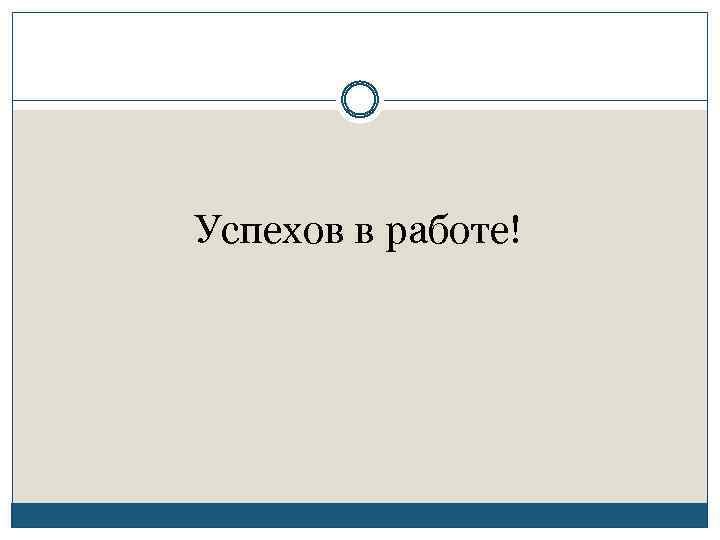 Успехов в работе! 