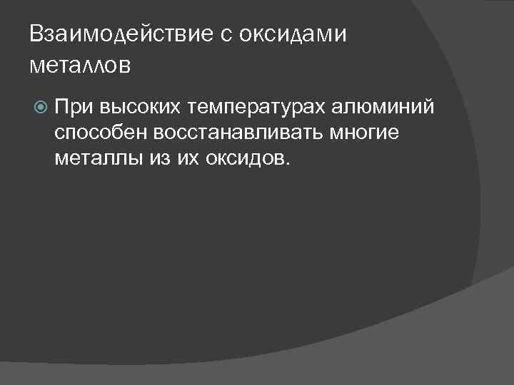 Взаимодействие с оксидами металлов При высоких температурах алюминий способен восстанавливать многие металлы из их