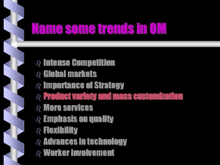 Name some trends in OM b Intense Competition b Global markets b Importance of