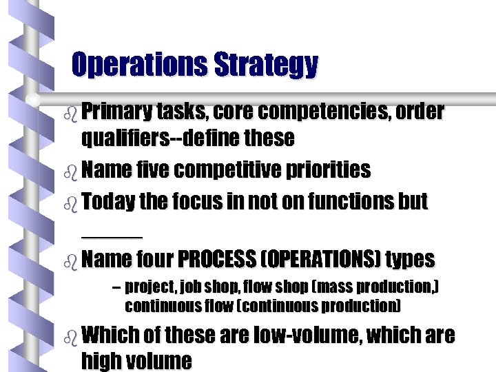 Operations Strategy b Primary tasks, core competencies, order qualifiers--define these b Name five competitive