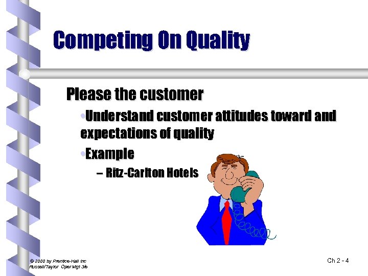 Competing On Quality Please the customer • Understand customer attitudes toward and expectations of