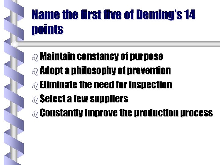 Name the first five of Deming’s 14 points b Maintain constancy of purpose b