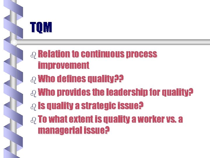 TQM b Relation to continuous process improvement b Who defines quality? ? b Who