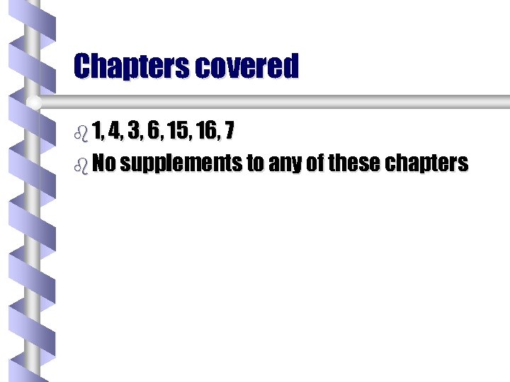 Chapters covered b 1, 4, 3, 6, 15, 16, 7 b No supplements to