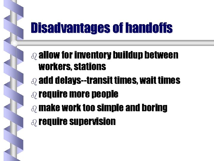 Disadvantages of handoffs b allow for inventory buildup between workers, stations b add delays--transit