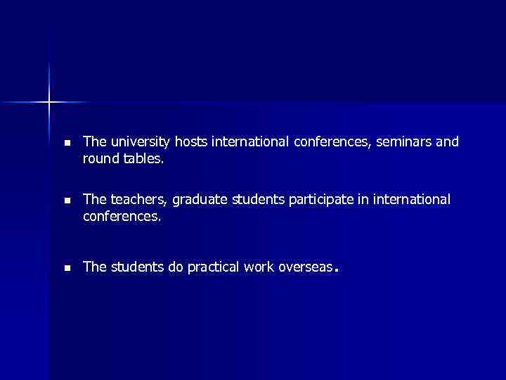 n The university hosts international conferences, seminars and round tables. n The teachers, graduate