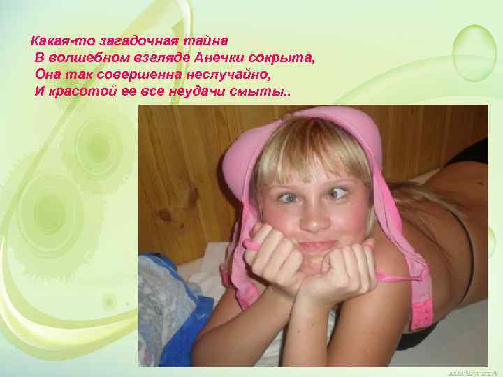 Какая-то загадочная тайна В волшебном взгляде Анечки сокрыта, Она так совершенна неслучайно, И красотой