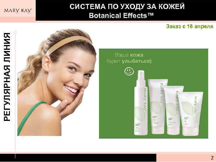  СИСТЕМА ПО УХОДУ ЗА КОЖЕЙ Botanical Effects™ РЕГУЛЯРНАЯ ЛИНИЯ Заказ с 16 апреля