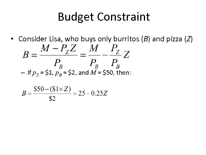 Budget Constraint • Consider Lisa, who buys only burritos (B) and pizza (Z) –