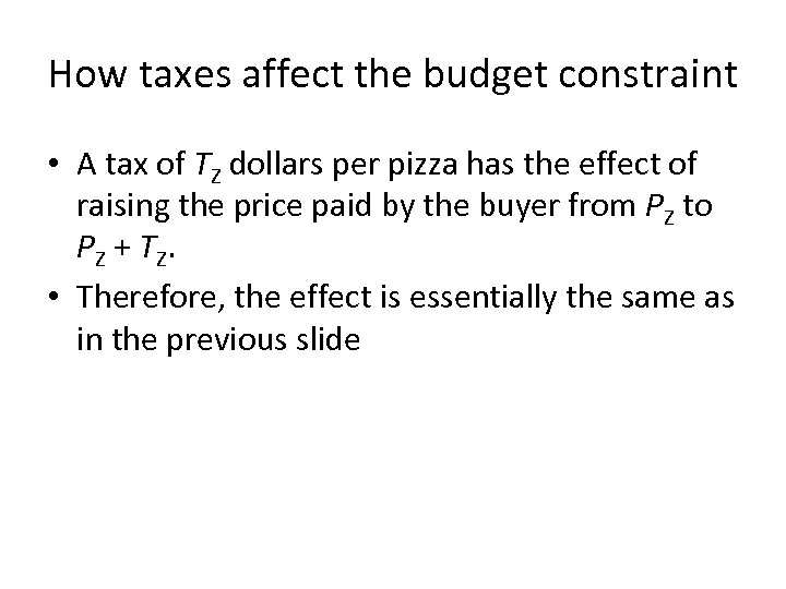 How taxes affect the budget constraint • A tax of TZ dollars per pizza