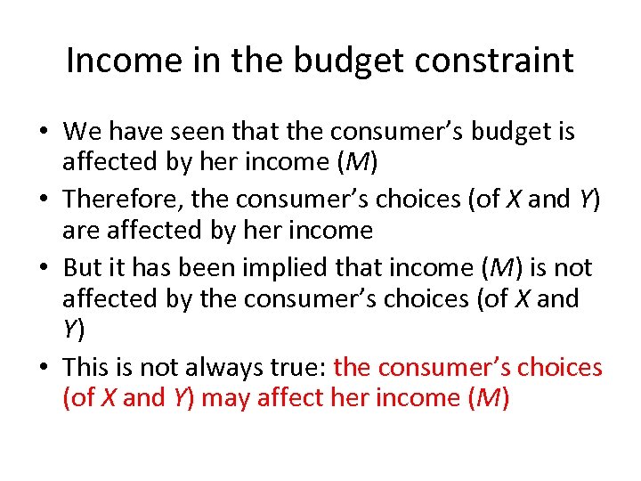 Income in the budget constraint • We have seen that the consumer’s budget is
