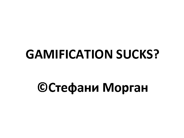 GAMIFICATION SUCKS? ©Стефани Морган 