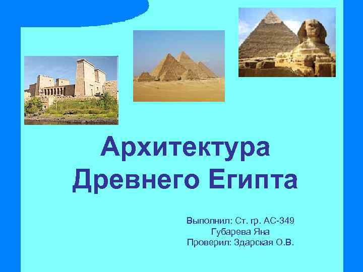 Архитектура Древнего Египта Выполнил: Ст. гр. АС-349 Губарева Яна Проверил: Здарская О. В. 