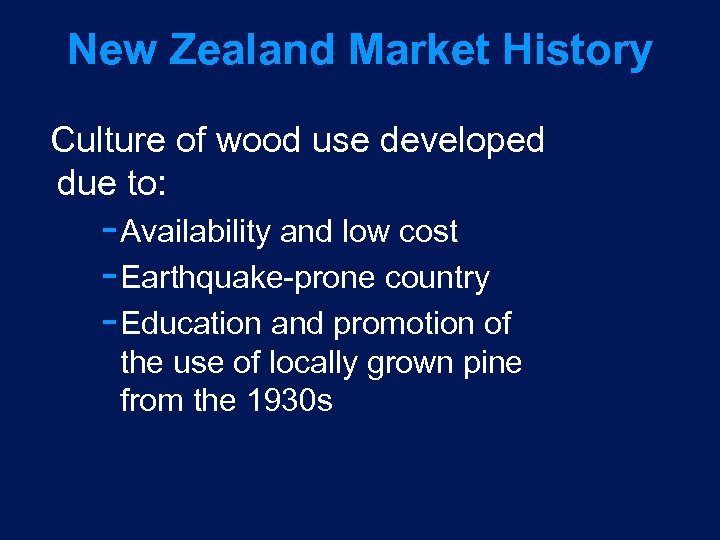 New Zealand Market History Culture of wood use developed due to: Availability and low