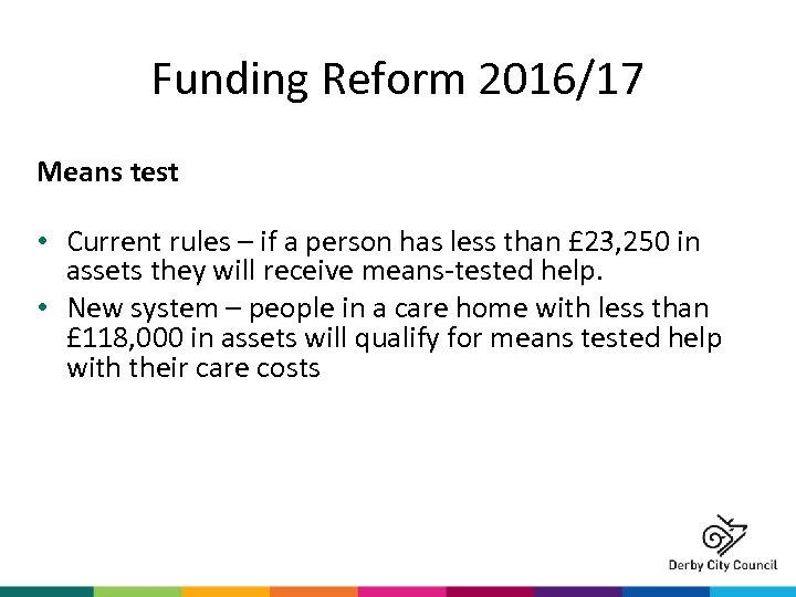 Funding Reform 2016/17 Means test • Current rules – if a person has less