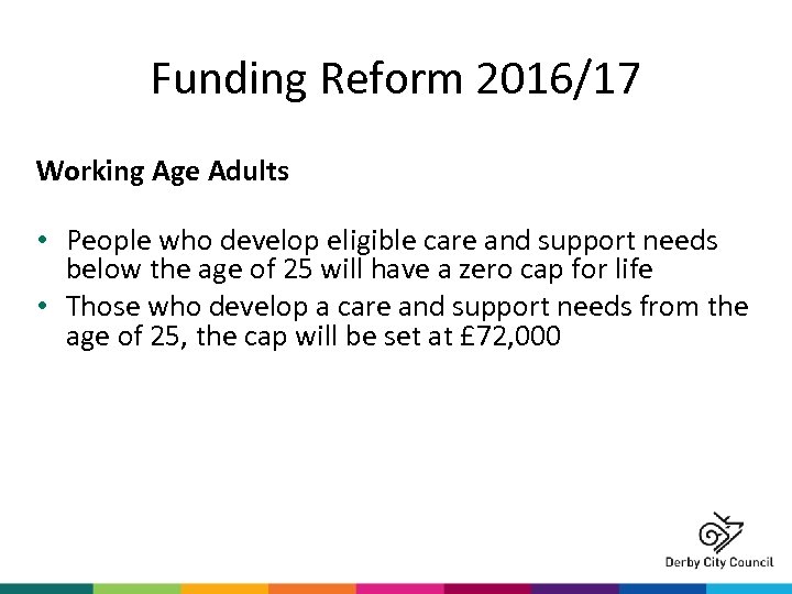 Funding Reform 2016/17 Working Age Adults • People who develop eligible care and support