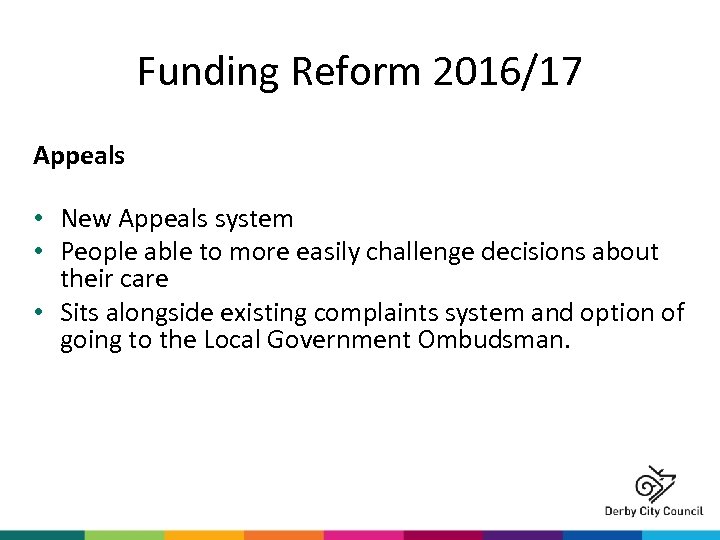 Funding Reform 2016/17 Appeals • New Appeals system • People able to more easily