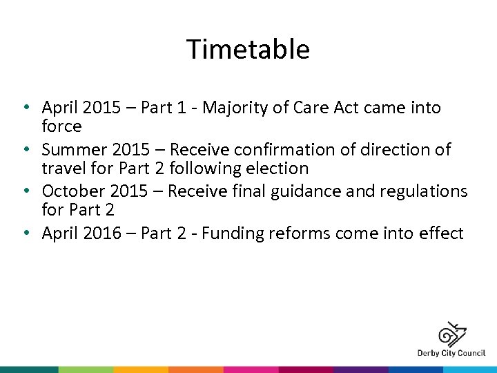 Timetable • April 2015 – Part 1 - Majority of Care Act came into