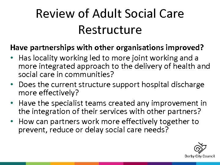 Review of Adult Social Care Restructure Have partnerships with other organisations improved? • Has